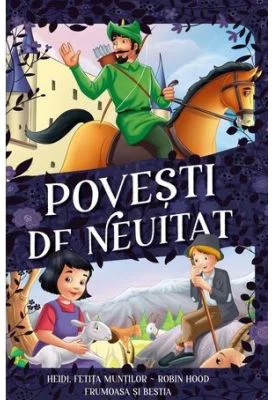 Povesti de neuitat. Heidi, fetita muntilor, Robin Hood, Frumoasa si Bestia
