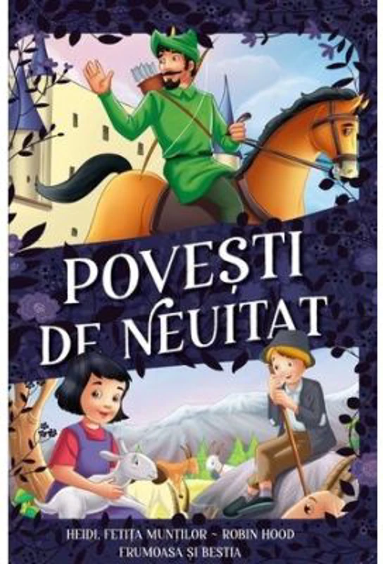 Povesti de neuitat. Heidi, fetita muntilor, Robin Hood, Frumoasa si Bestia