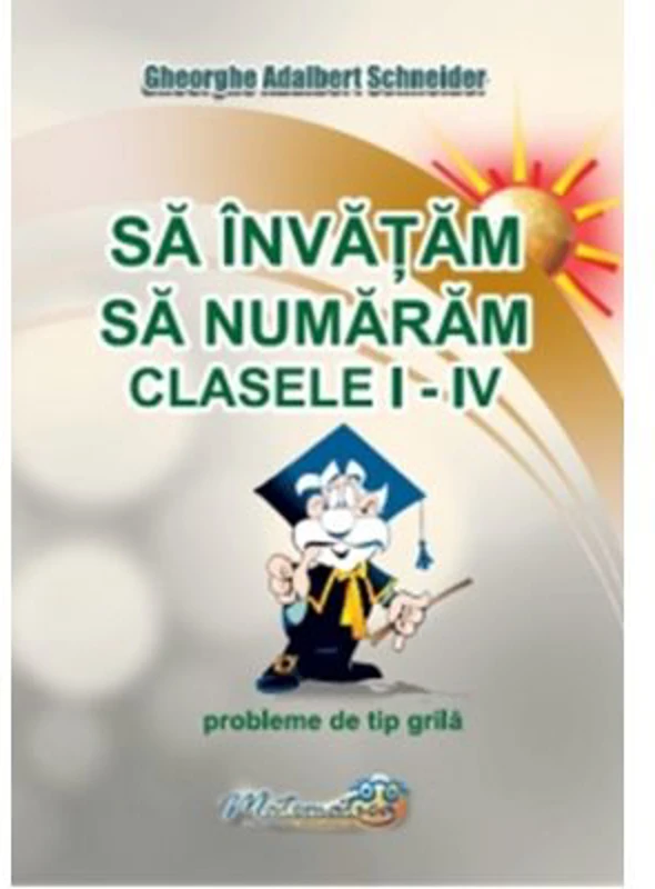 Sa invatam sa numaram. Clasele 1-4. Probleme de tip grila - Gheorghe Adalbert Schneider