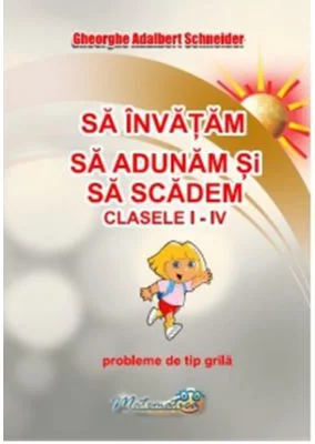Sa invatam sa adunam si sa scadem. Clasele 1 - 4. Probleme de tip grila - Gheorghe Adalbert Schneider