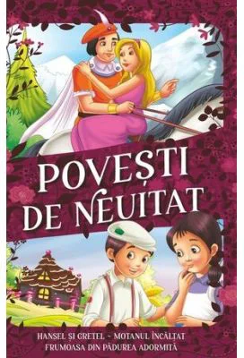 Povesti de neuitat. Hansel si Gretel, Motanul Incaltat, Frumoasa din padurea adormita