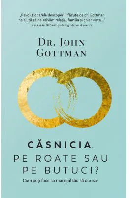 Casnicia, pe roate sau pe butuci? Cum poti face ca mariajul tau sa dureze - John Gottman
