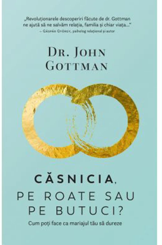 Casnicia, pe roate sau pe butuci? Cum poti face ca mariajul tau sa dureze - John Gottman