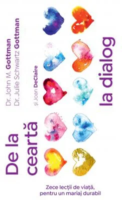 De la cearta la dialog. Zece lectii de viata, pentru un mariaj durabil - John Gottman, Julie Schwartz Gottman, Joan DeClaire
