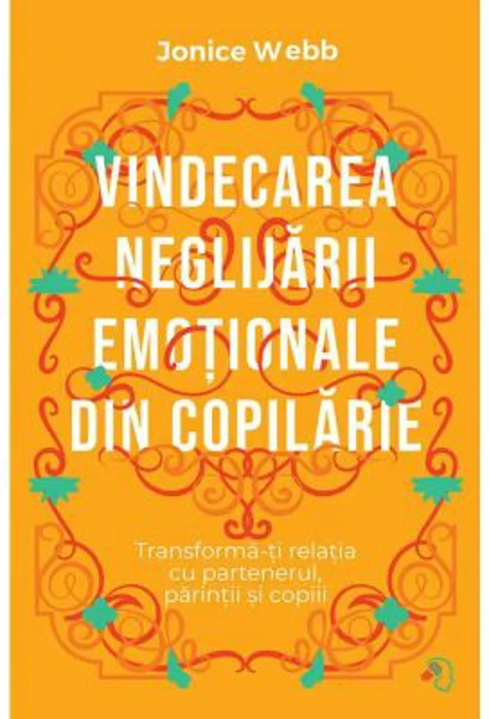 Vindecarea neglijarii emotionale din copilarie - Jonice Webb