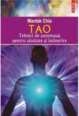 Tao. Tehnici de automasaj pentru sanatate si intinerire - Mantak Chia