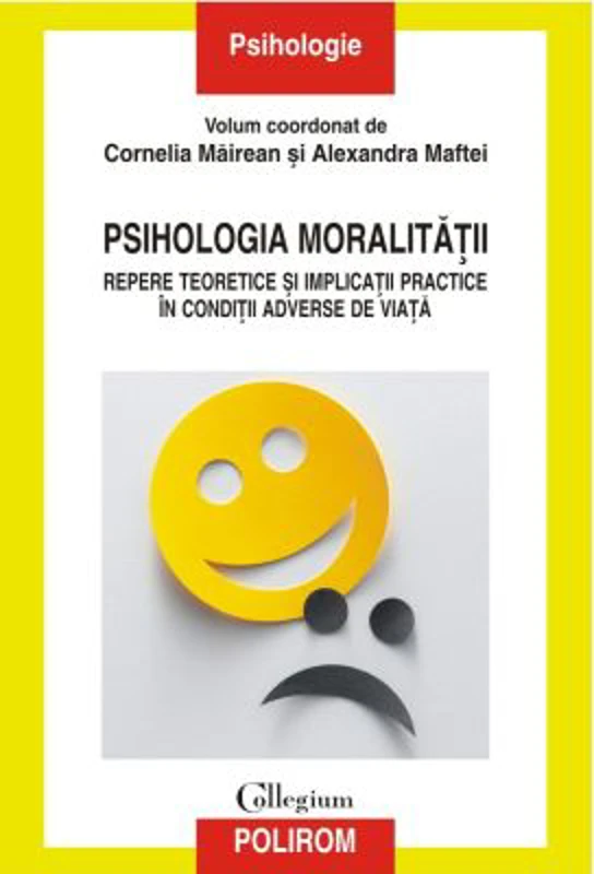 Psihologia moralitatii. Repere teoretice si implicatii practice in conditii adverse de viata - Cornelia Mairean, Alexandra Maftei