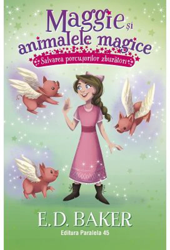 Maggie si animalele magice. Vol. 4: Salvarea porcusorilor zburatori - E. D. Baker