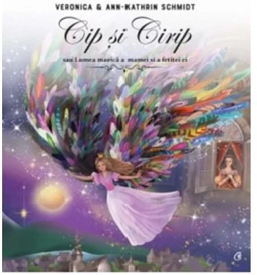Cip si Cirip. Lumea magica a mamei si a fetitei ei - Veronica Schmidt, Ann-Kathrin Schmidt
