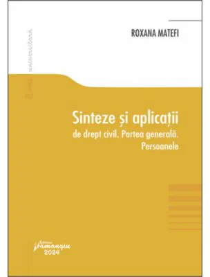 Sinteze si aplicatii de drept civil. Partea generala. Persoanele - Roxana Matefi