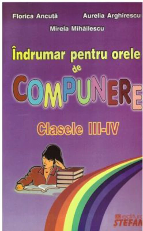 Indrumar pentru orele de compunere. Clasele III-IV - Florica Ancuta