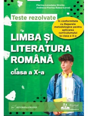 Teste rezolvate Limba si literatura romana clasa a 10-a - Florina Loredana Streinu