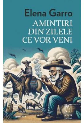 Amintiri din zilele ce vor veni - Elena Garro