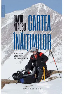 Cartea inaltimilor. Povestea unei vieti de explorator - David Neacsu