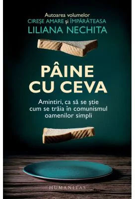 Paine cu ceva. Amintiri, ca sa se stie cum se traia in comunismul oamenilor simpli - Liliana Nechita