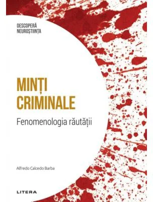 Minti criminale. Fenomenologia rautatii. Volumul 4. Descopera Neurostiinta - Alfredo Calcedo Barba