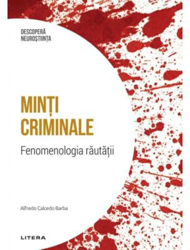 Minti criminale. Fenomenologia rautatii. Volumul 4. Descopera Neurostiinta - Alfredo Calcedo Barba