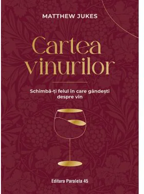 Cartea vinurilor. Schimba-ti felul in care gandesti despre vin - Matthew Jukes