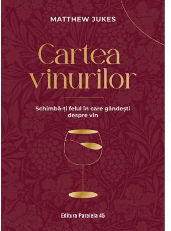 Cartea vinurilor. Schimba-ti felul in care gandesti despre vin - Matthew Jukes
