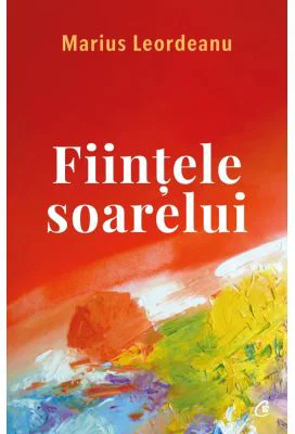 Fiintele soarelui - Marius Leordeanu