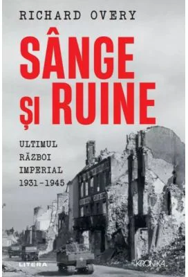 Sange si ruine. Ultimul razboi imperial 1931-1945 - Richard Overy