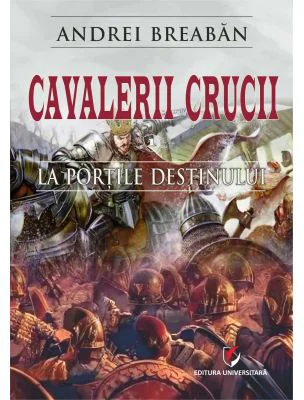 Cavalerii Crucii - Volumul 1. La portile destinului - Andrei Breaban