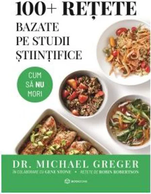 100+ retete bazate pe studii stiintifice - Michael Greger