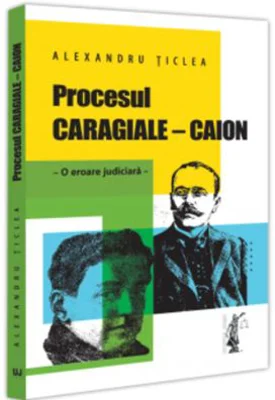 Procesul Caragiale - Caion. - O eroare judiciara - Alexandru Ticlea