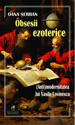 Obsesii ezoterice. (Anti)modernitatea lui Vasile Lovinescu - Oana Serban