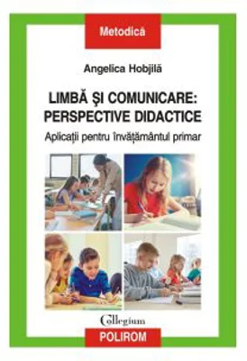 Limba si comunicare. Perspective didactice. Aplicatii pentru invatamantul primar - Angelica Hobjila
