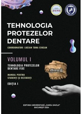Tehnologia protezelor dentare. Manual pentru studenti si rezidenti volumul 1. Tehnologia protezelor dentare fixe - Lucian Toma Ciocan