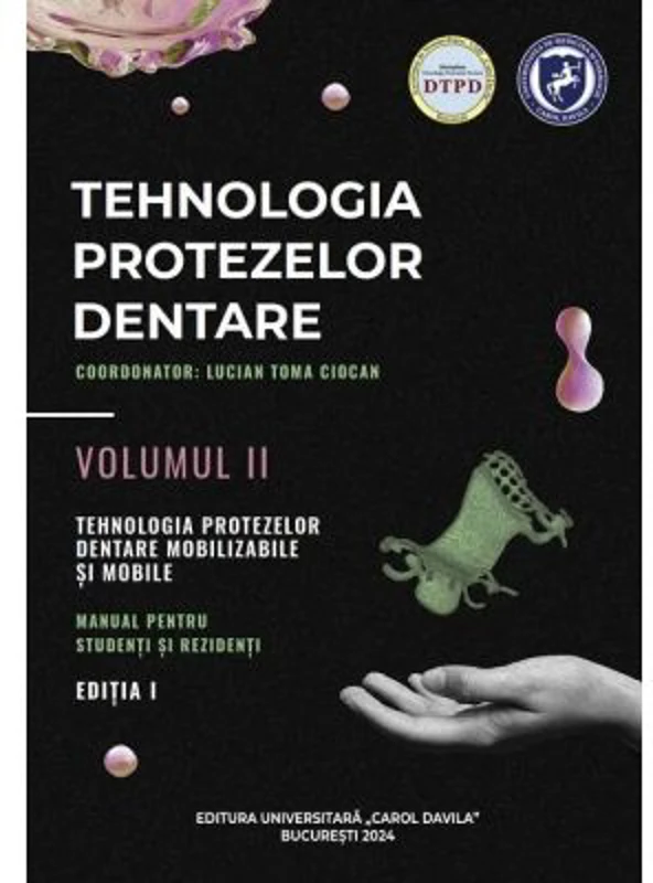 Tehnologia protezelor dentare. Manual pentru studenti si rezidenti volumul 2. Tehnologia protezelor dentare mobilizabile si mobile - Lucian Toma Cioca
