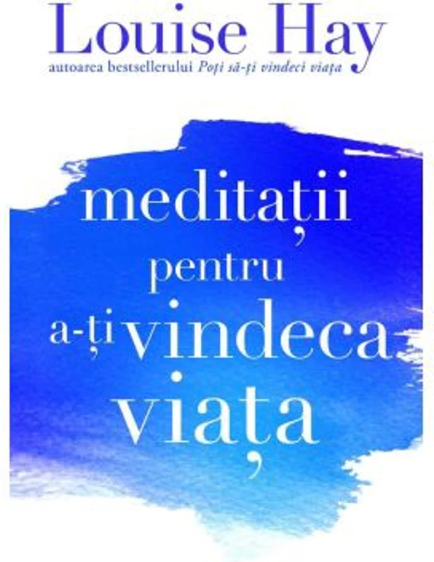 Meditatii pentru a-ti vindeca viata - Louise L. Hay