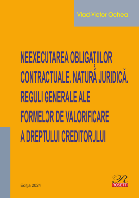 Neexecutarea obligatiilor contractuale. Natura juridica. Reguli generale ale formelor de valorificare a dreptului creditorului - Vlad-Victor Ochea