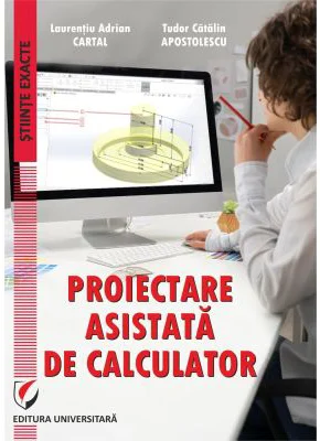 Proiectare asistata de calculator - Laurentiu Adrian Cartal, Tudor Catalin Apostolescu