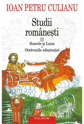 Studii romanesti 2. Soarele si Luna • Otravurile admiratiei (editie noua) - Ioan Petru Culianu
