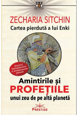 Amintirile si profetiile unui zeu de pe alta planeta. Cartea pierduta a lui Enki - Zecharia Sitkin