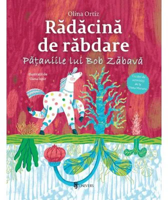 Radacina de rabdare. Pataniile lui Bob Zabava - Olina Ortiz