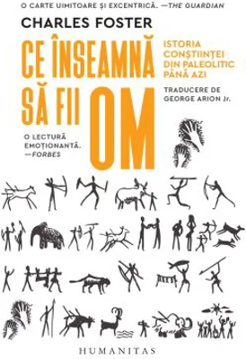 Ce inseamna sa fii om. Istoria constiintei din Paleolitic pana azi - Charles Foster