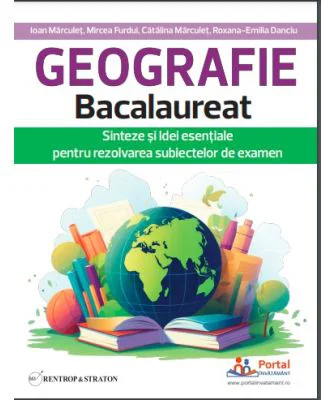 Geografie Bacalaureat. Sinteze si Idei esentiale pentru rezolvarea subiectelor de examen - Ioan Marculet