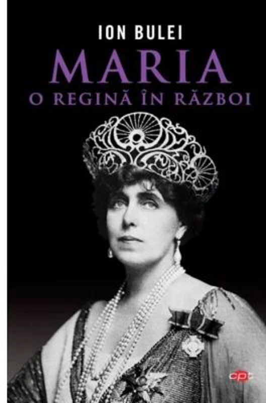 Maria, o regina in razboi. Colectia Carte Pentru Toti