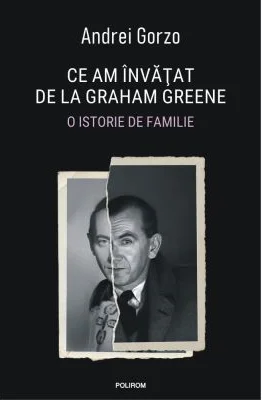 Ce am invatat de la Graham Greene. O istorie de familie - Andrei Gorzo