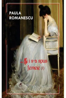 Si i s-a spus femeie... Volumul 1 - Paula Romanescu