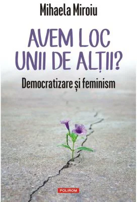 Avem loc unii de altii? Democratizare si feminism - Mihaela Miroiu