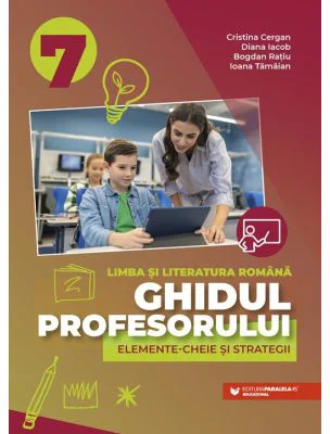 Ghidul profesorului. Elemente-cheie si strategii. Clasa 7 Limba si literatura romana - Cristina Cergan