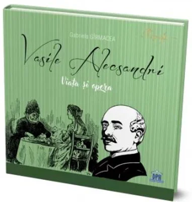 Vasile Alecsandri. Viata si opera - Gabriela Girmacea