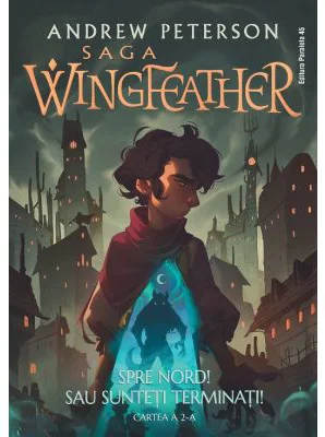 Saga Wingfeather. Cartea a 2-a. Spre Nord! Sau sunteti terminati! - Andrew Peterson