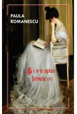 Si i s-a spus femeie... Volumul 2 - Paula Romanescu
