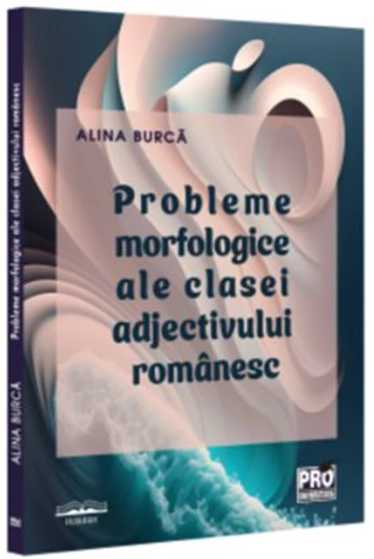 Probleme morfologice ale clasei adjectivului romanesc - Alina Burca