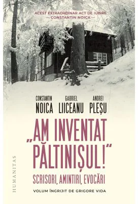 „Am inventat Paltinisul!“. Scrisori, amintiri, evocari - Constantin Noica, Gabriel Liiceanu, Andrei Plesu